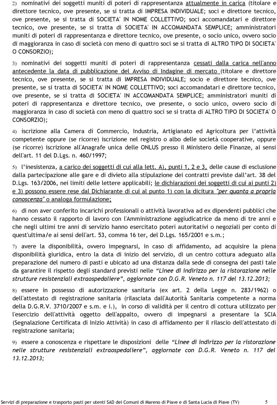 rappresentanza e direttore tecnico, ove presente, o socio unico, ovvero socio di maggioranza in caso di società con meno di quattro soci se si tratta di ALTRO TIPO DI SOCIETA' O CONSORZIO); 3)