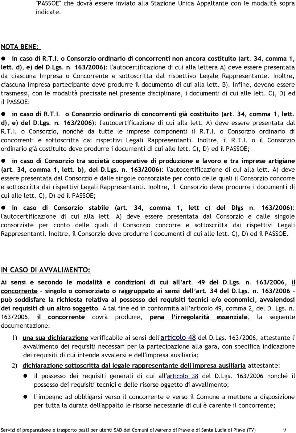 163/2006): l'autocertificazione di cui alla lettera A) deve essere presentata da ciascuna Impresa o Concorrente e sottoscritta dal rispettivo Legale Rappresentante.