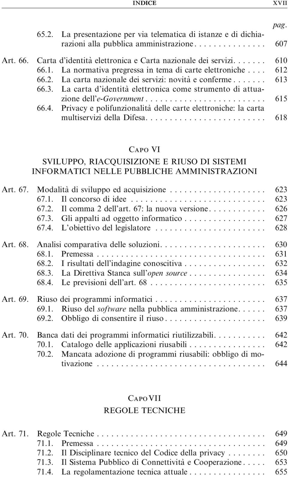 66.3. Lacartad identitàelettronicacome strumento di attuazione dell e-government... 615 66.4. Privacy e polifunzionalità delle carte elettroniche: la carta multiservizidelladifesa.