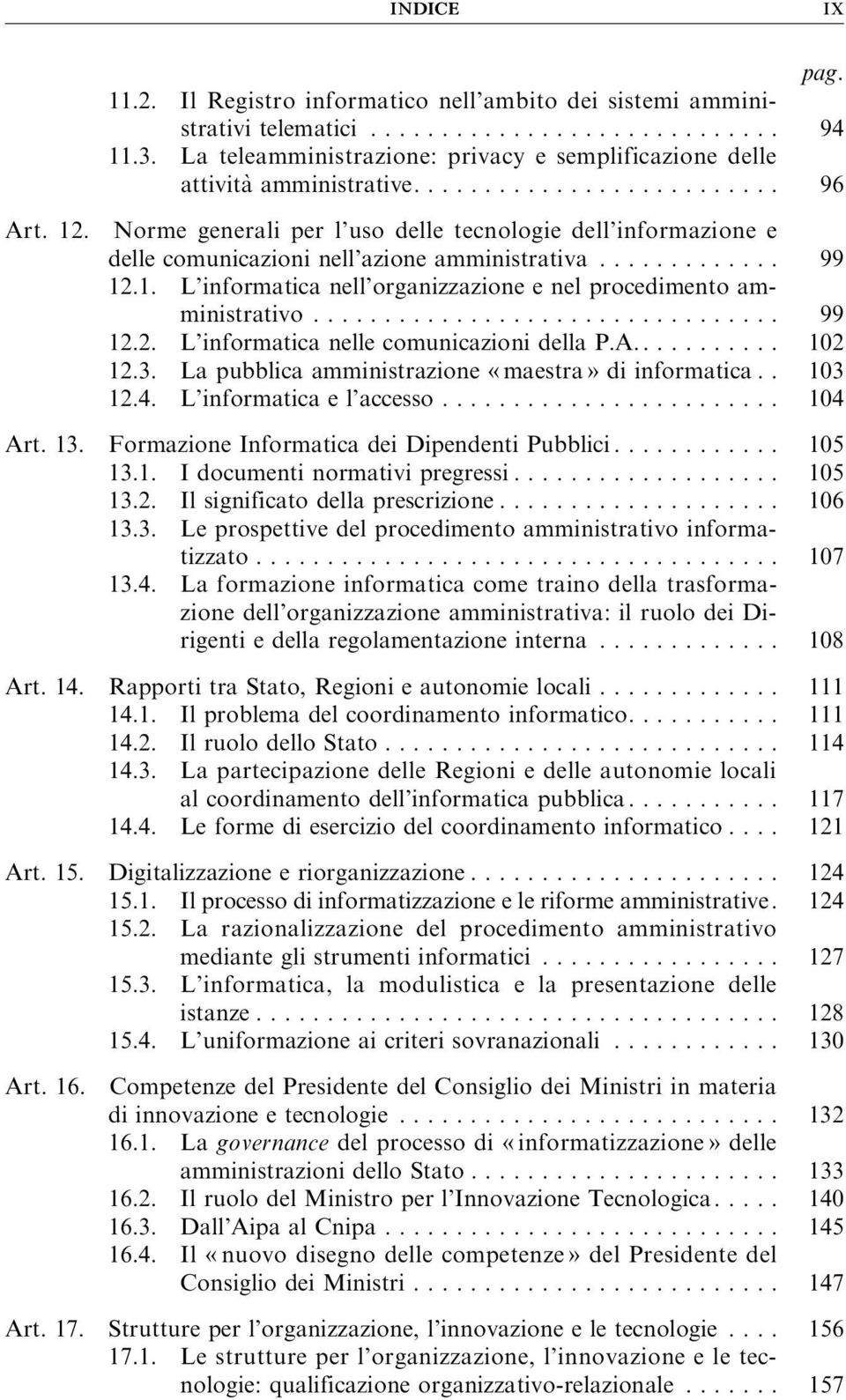 .. 99 12.2. L informatica nelle comunicazioni della P.A........... 102 12.3. La pubblica amministrazione «maestra» di informatica.. 103 12.4. L informatica el accesso... 104 Art. 13.