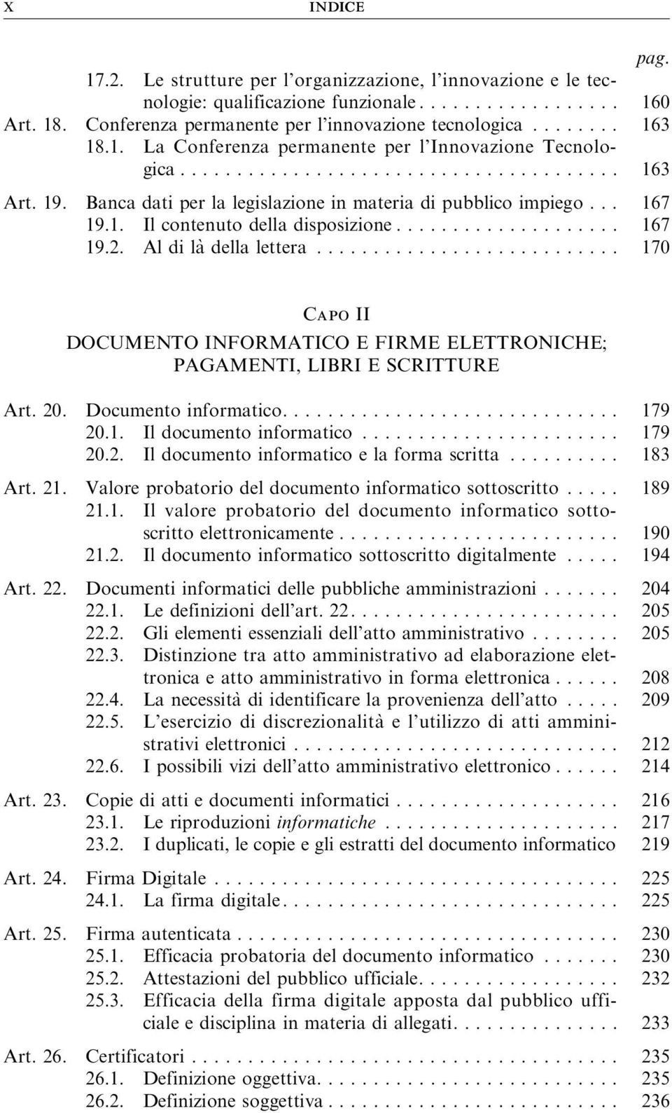 Al di là dellalettera... 170 Capo II DOCUMENTO INFORMATICO E FIRME ELETTRONICHE; PAGAMENTI, LIBRI E SCRITTURE Art.20. Documentoinformatico... 179 20.1. Ildocumentoinformatico... 179 20.2. Il documento informatico e la forma scritta.