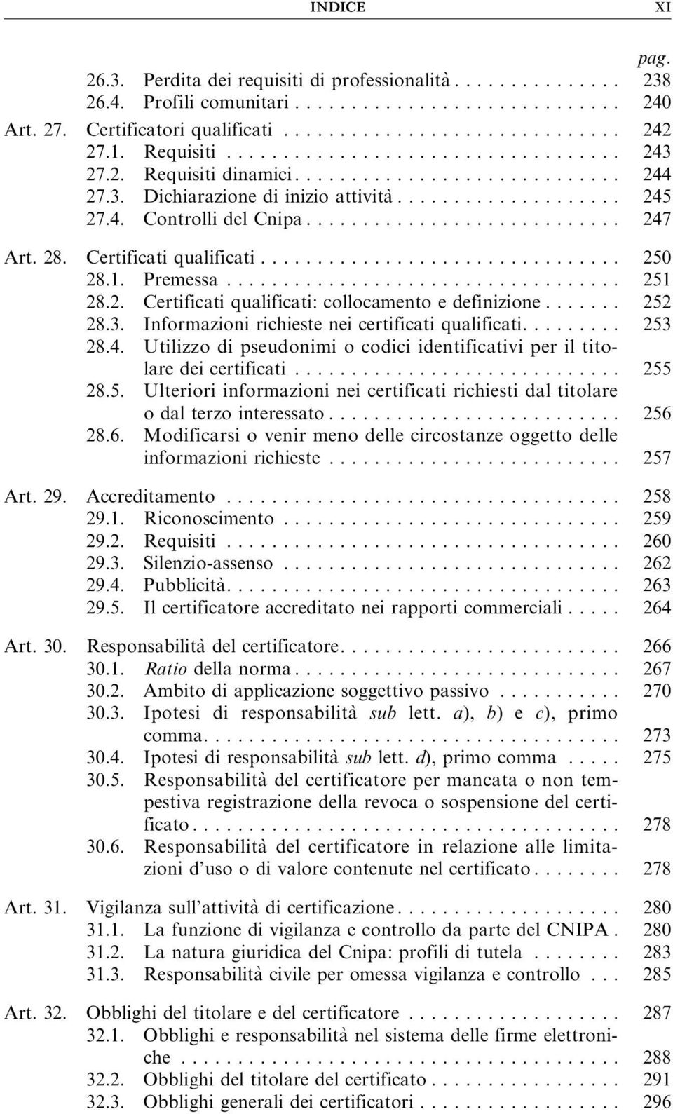 Informazioni richieste nei certificati qualificati......... 253 28.4. Utilizzo di pseudonimi o codici identificativi per il titolaredeicertificati... 255 28.5. Ulteriori informazioni nei certificati richiesti dal titolare odalterzointeressato.