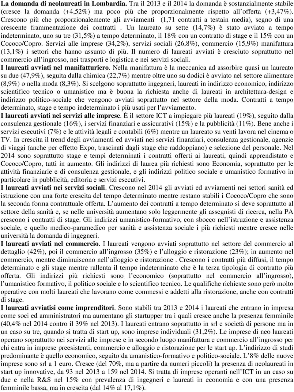 Un laureato su sette (14,7%) è stato avviato a tempo indeterminato, uno su tre (31,5%) a tempo determinato, il 18% con un contratto di stage e il 15% con un Cococo/Copro.