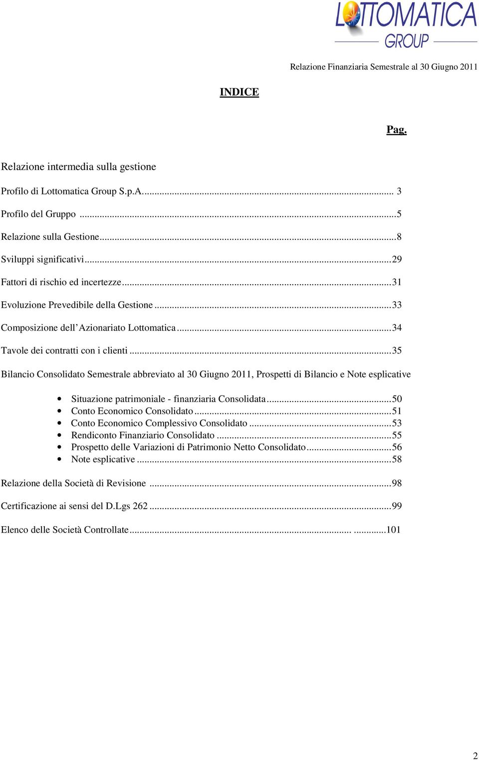 .. 35 Bilancio Consolidato Semestrale abbreviato al 30 Giugno 2011, Prospetti di Bilancio e Note esplicative Situazione patrimoniale - finanziaria Consolidata... 50 Conto Economico Consolidato.