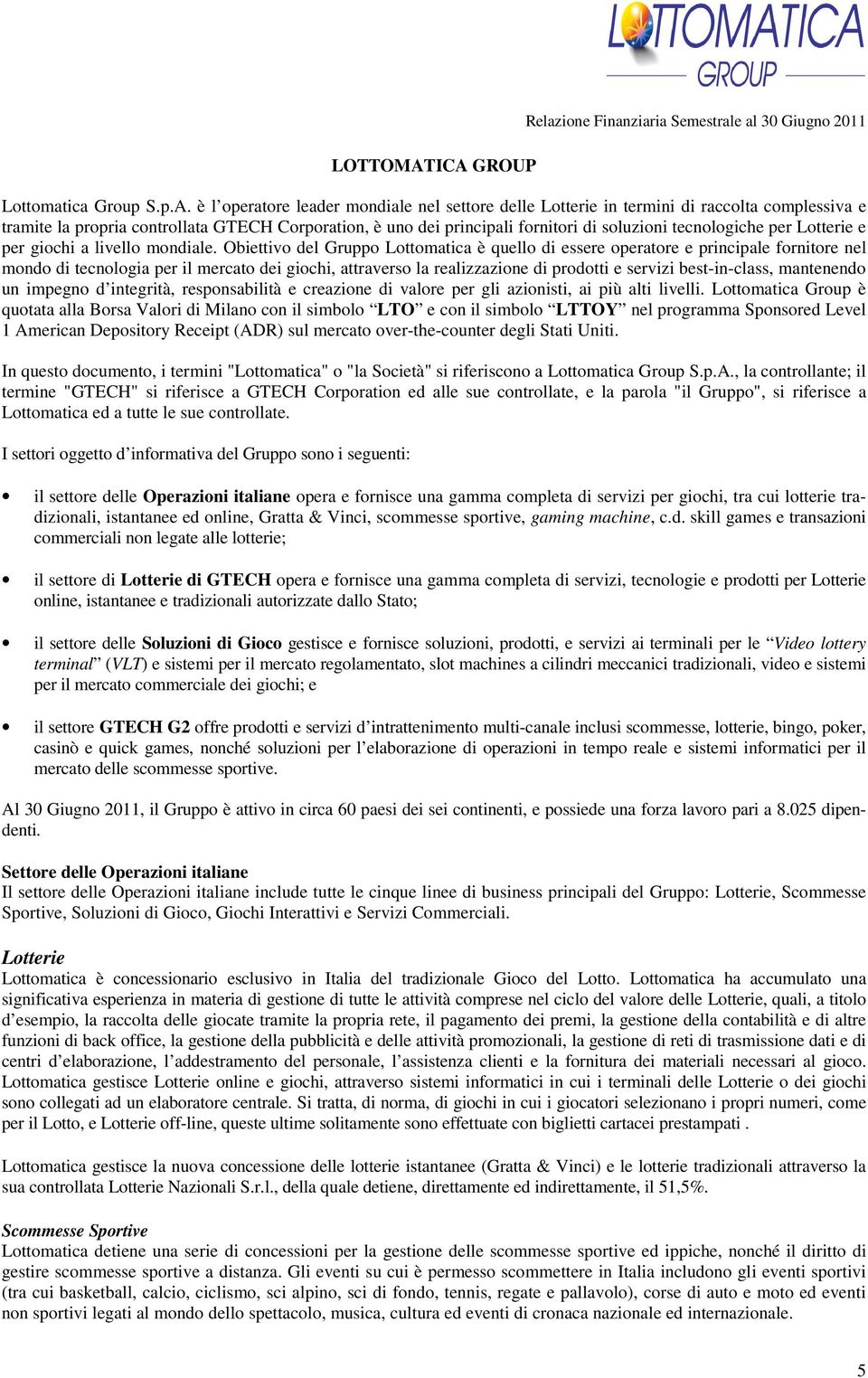 controllata GTECH Corporation, è uno dei principali fornitori di soluzioni tecnologiche per Lotterie e per giochi a livello mondiale.