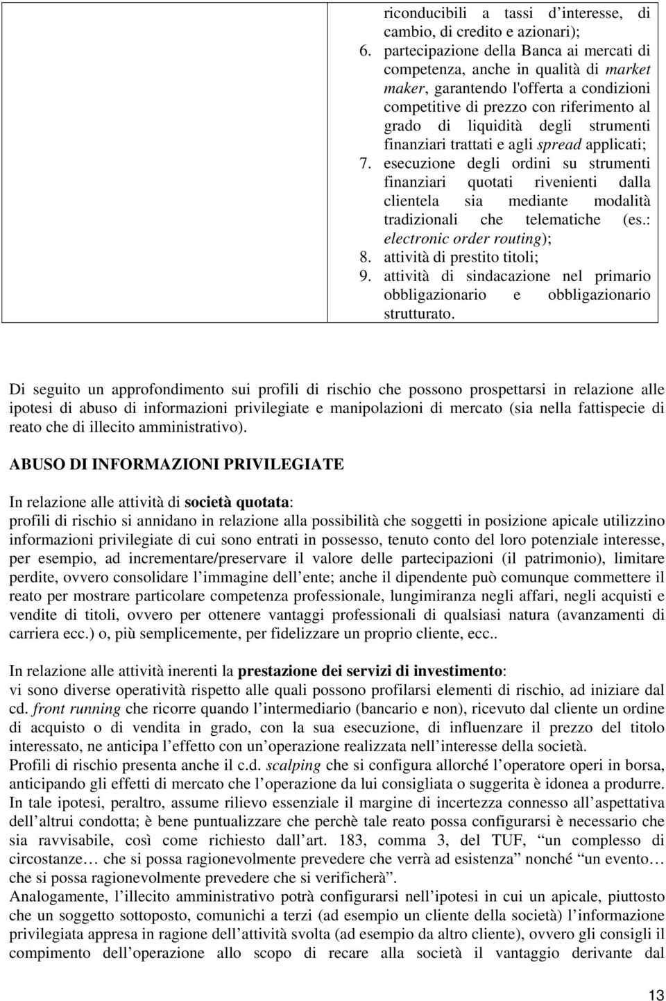 finanziari trattati e agli spread applicati; 7. esecuzione degli ordini su strumenti finanziari quotati rivenienti dalla clientela sia mediante modalità tradizionali che telematiche (es.