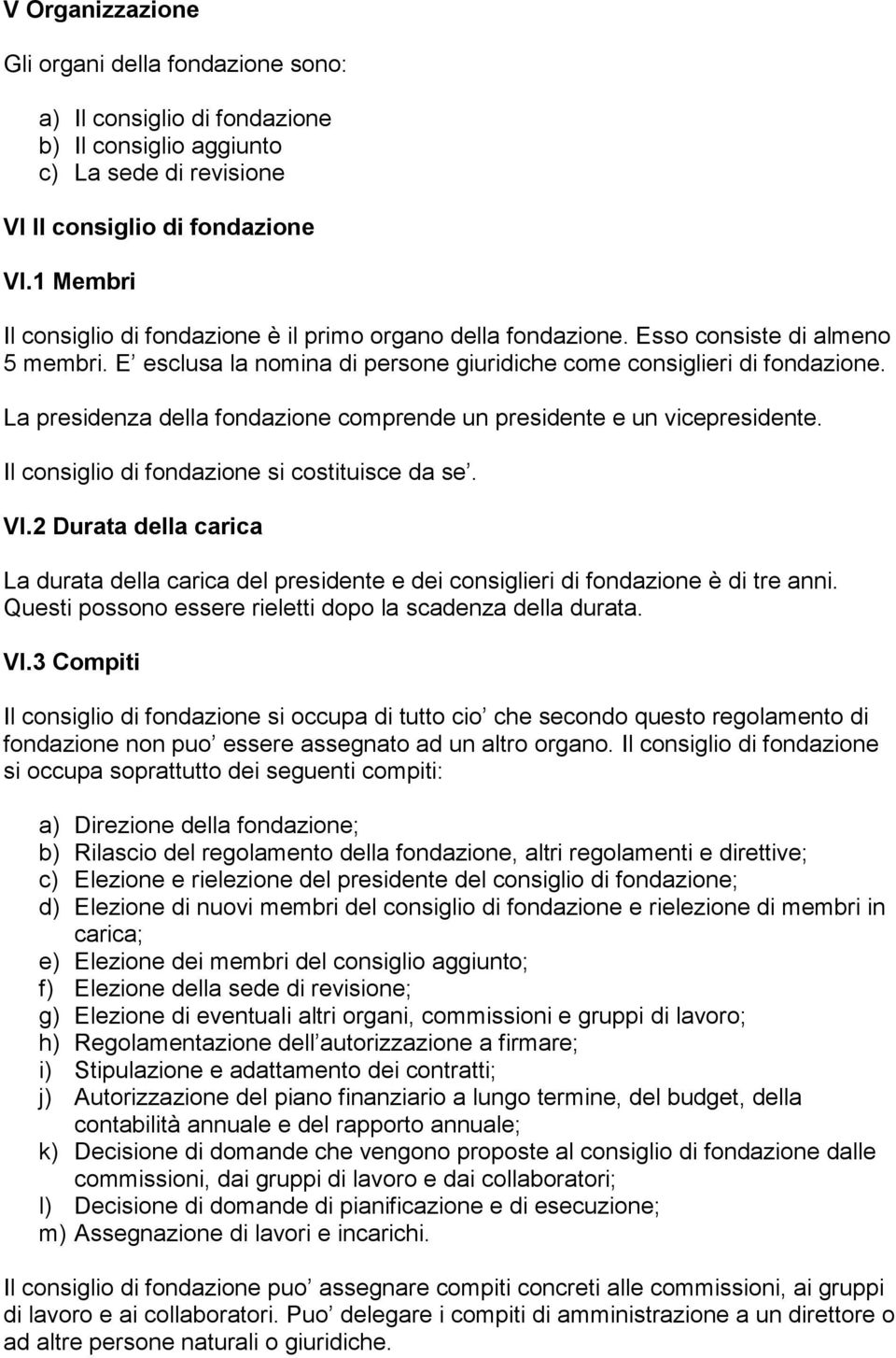 La presidenza della fondazione comprende un presidente e un vicepresidente. Il consiglio di fondazione si costituisce da se. VI.