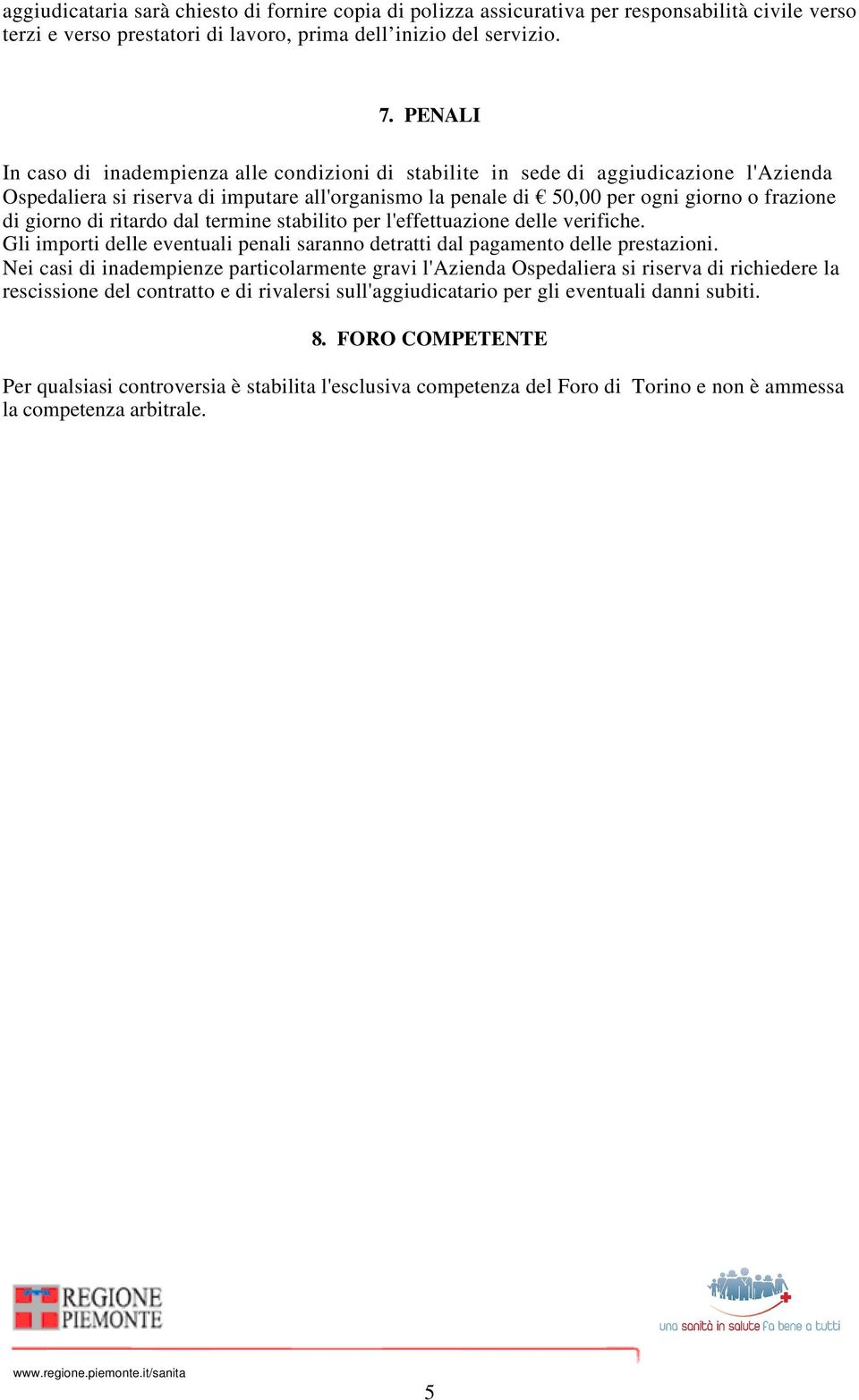 giorno di ritardo dal termine stabilito per l'effettuazione delle verifiche. Gli importi delle eventuali penali saranno detratti dal pagamento delle prestazioni.