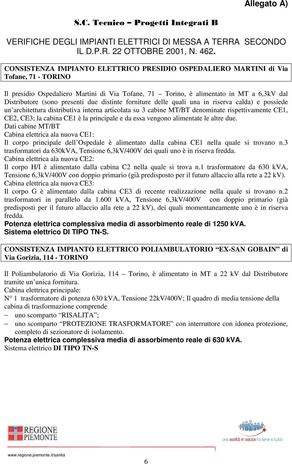 presenti due distinte forniture delle quali una in riserva calda) e possiede un architettura distributiva interna articolata su 3 cabine MT/BT denominate rispettivamente CE1, CE2, CE3; la cabina CE1