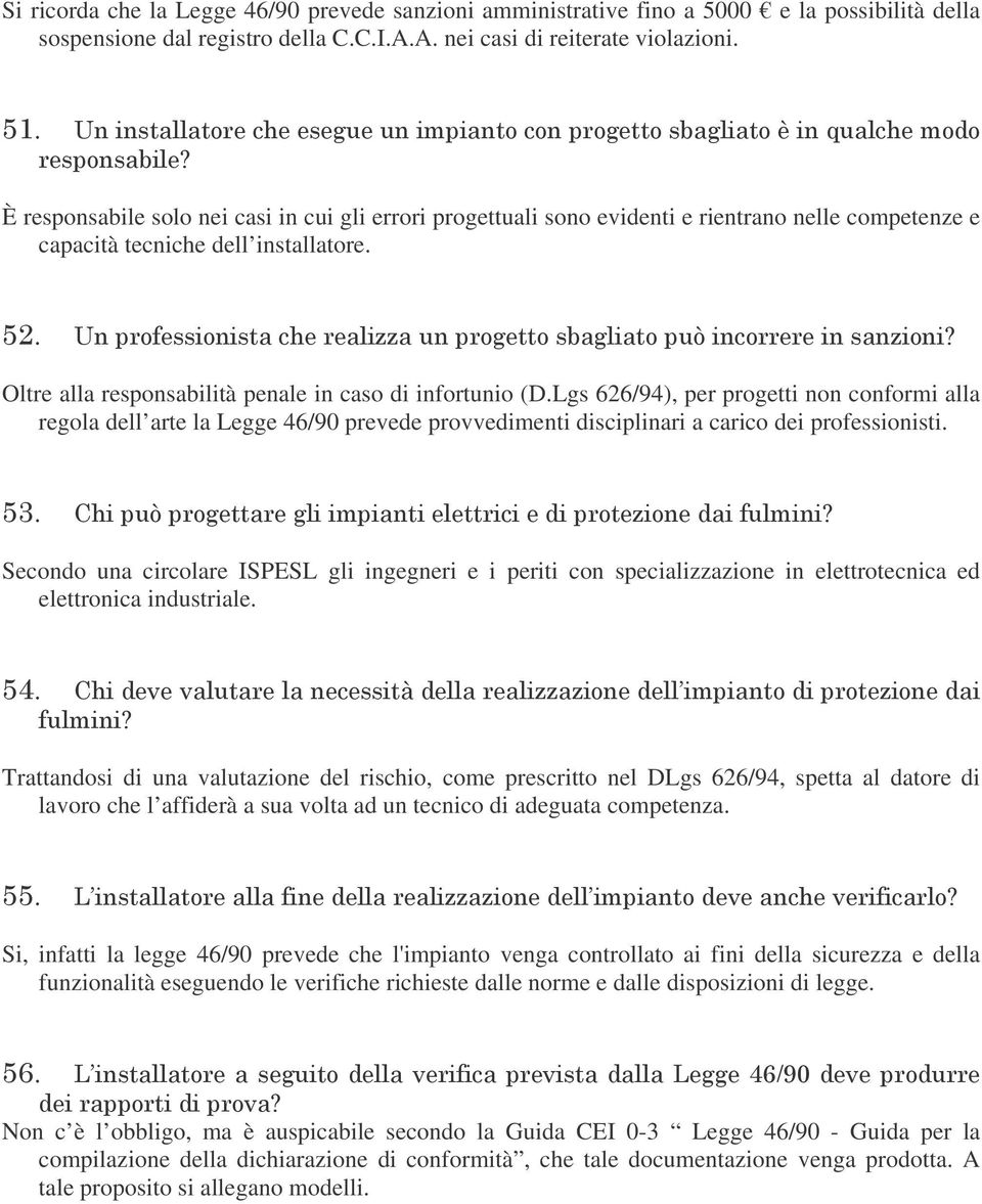 Oltre alla responsabilità penale in caso di infortunio (D.Lgs 626/94), per progetti non conformi alla regola dell arte la Legge 46/90 prevede provvedimenti disciplinari a carico dei professionisti.