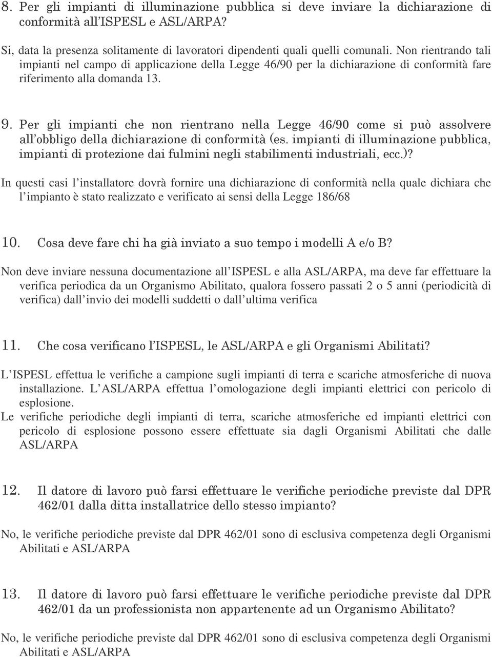 #++& 1 ++2 &+ 2 3 In questi casi l installatore dovrà fornire una dichiarazione di conformità nella quale dichiara che l impianto è stato realizzato e verificato ai sensi della Legge 186/68 0 4 & $5