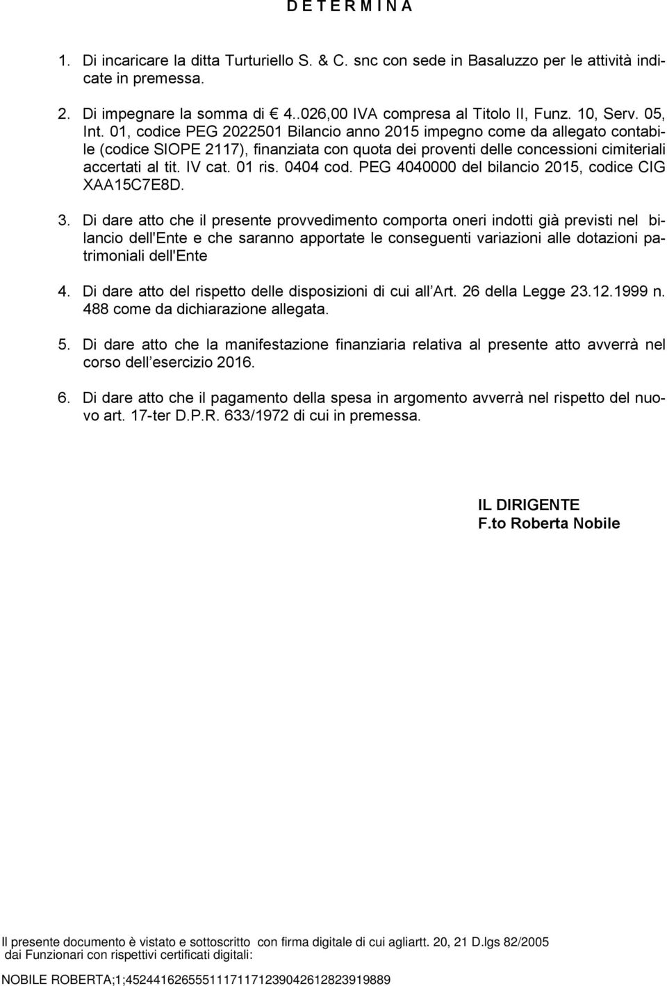 IV cat. 01 ris. 0404 cod. PEG 4040000 del bilancio 2015, codice CIG XAA15C7E8D. 3.