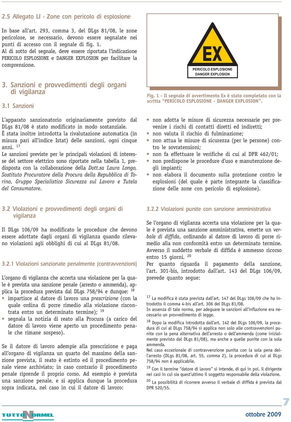 1 Sanzioni L apparato sanzionatorio originariamente previsto dal DLgs 81/08 è stato modificato in modo sostanziale.