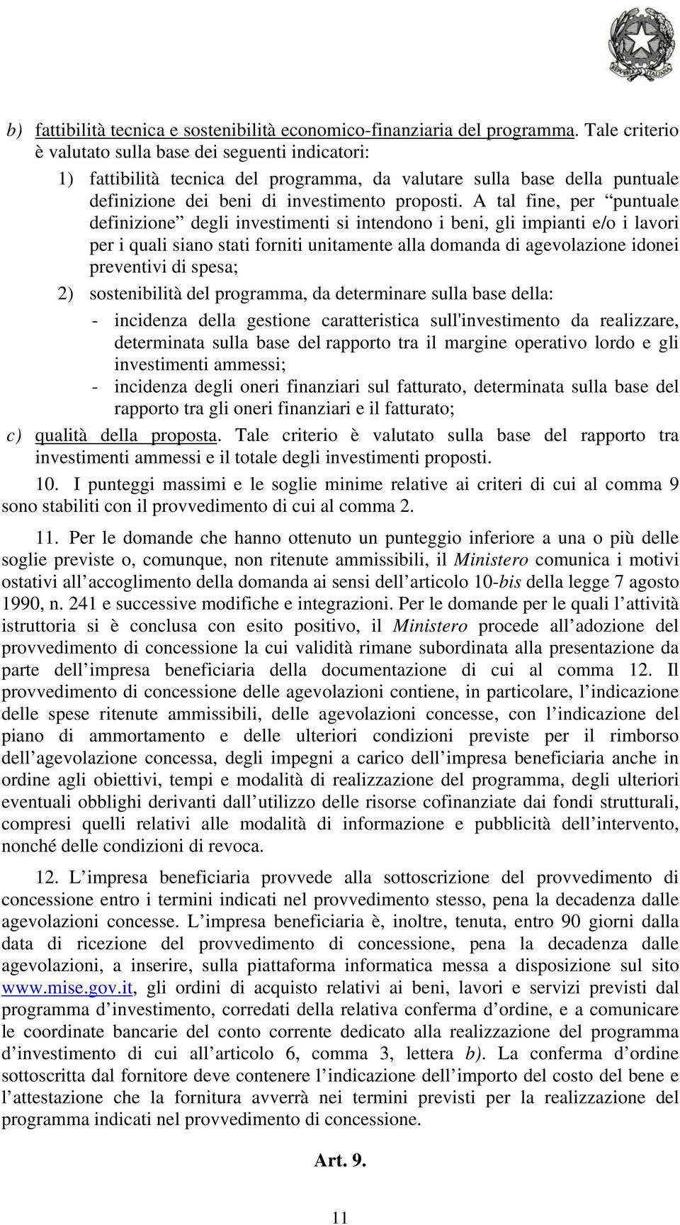 A tal fine, per puntuale definizione degli investimenti si intendono i beni, gli impianti e/o i lavori per i quali siano stati forniti unitamente alla domanda di agevolazione idonei preventivi di