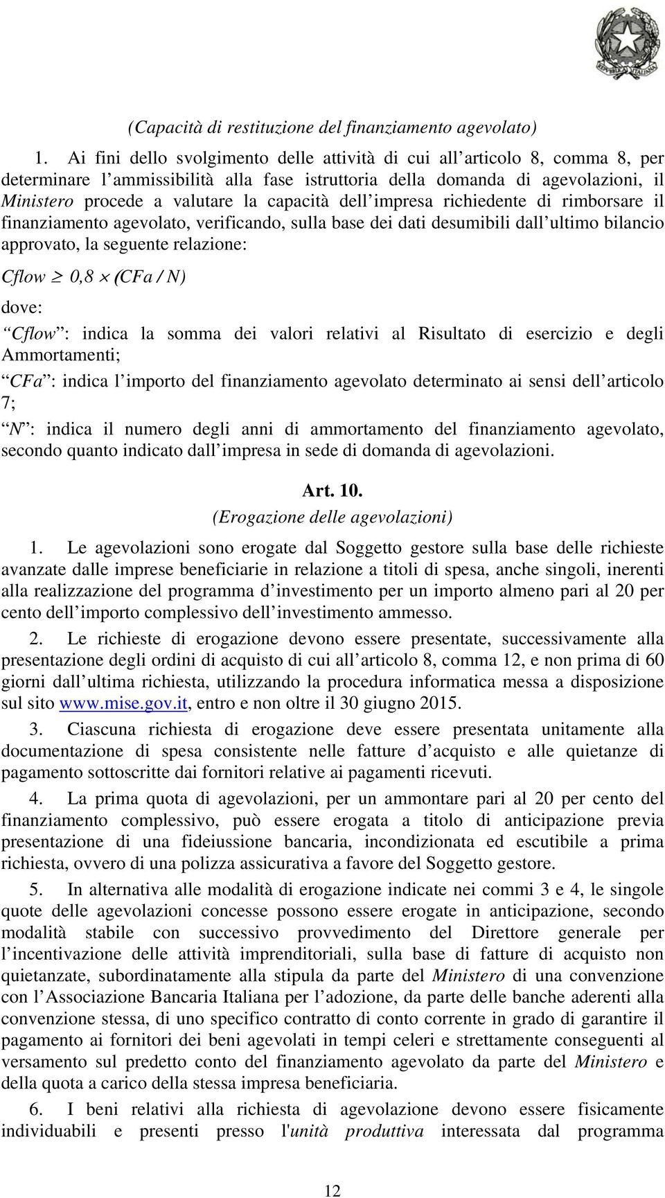 capacità dell impresa richiedente di rimborsare il finanziamento agevolato, verificando, sulla base dei dati desumibili dall ultimo bilancio approvato, la seguente relazione: Cflow 0,8 (CFa / N)