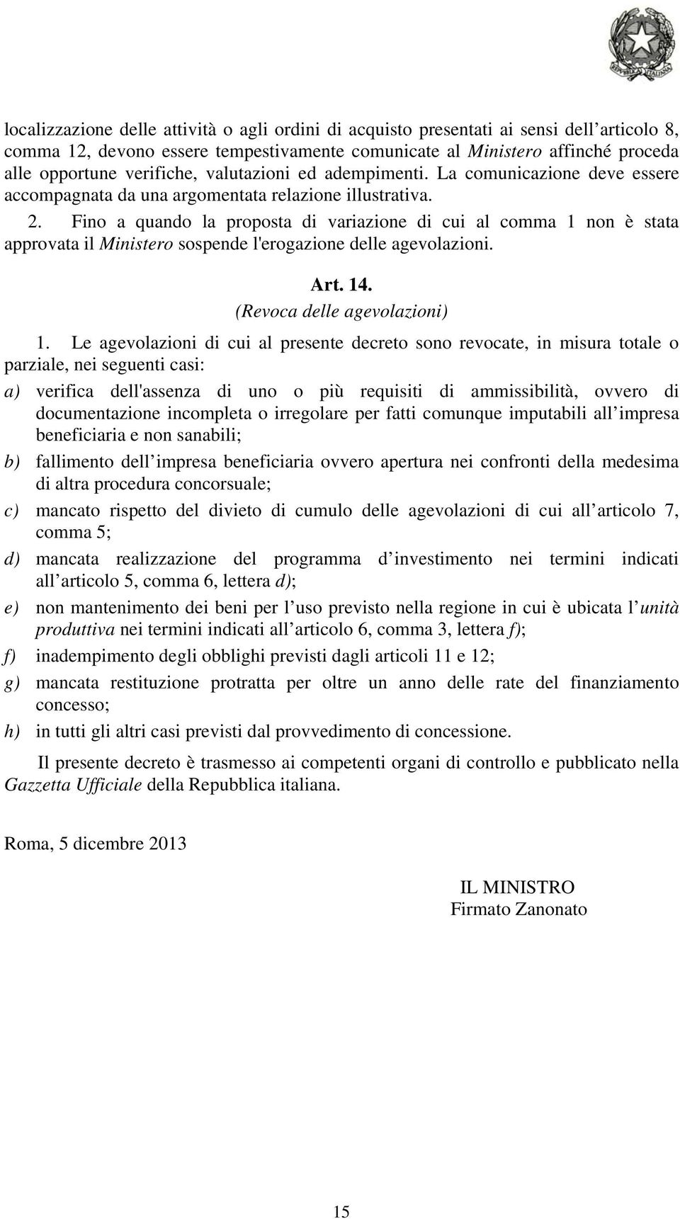 Fino a quando la proposta di variazione di cui al comma 1 non è stata approvata il Ministero sospende l'erogazione delle agevolazioni. Art. 14. (Revoca delle agevolazioni) 1.