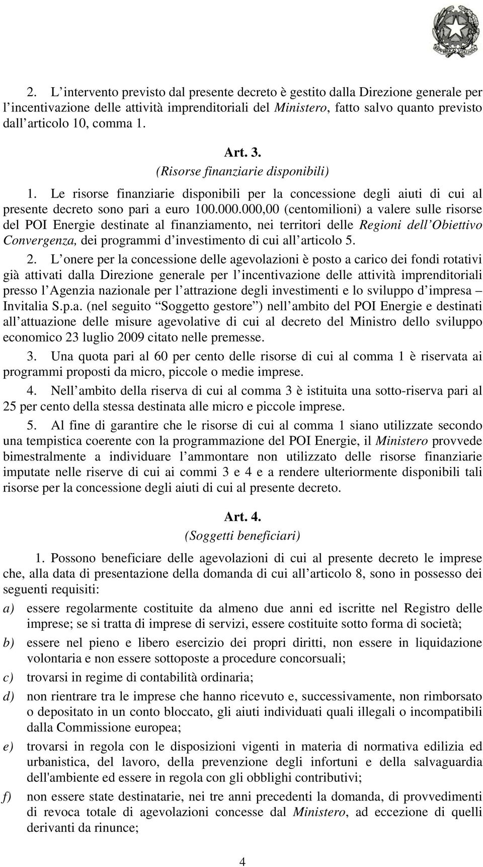 000,00 (centomilioni) a valere sulle risorse del POI Energie destinate al finanziamento, nei territori delle Regioni dell Obiettivo Convergenza, dei programmi d investimento di cui all articolo 5. 2.