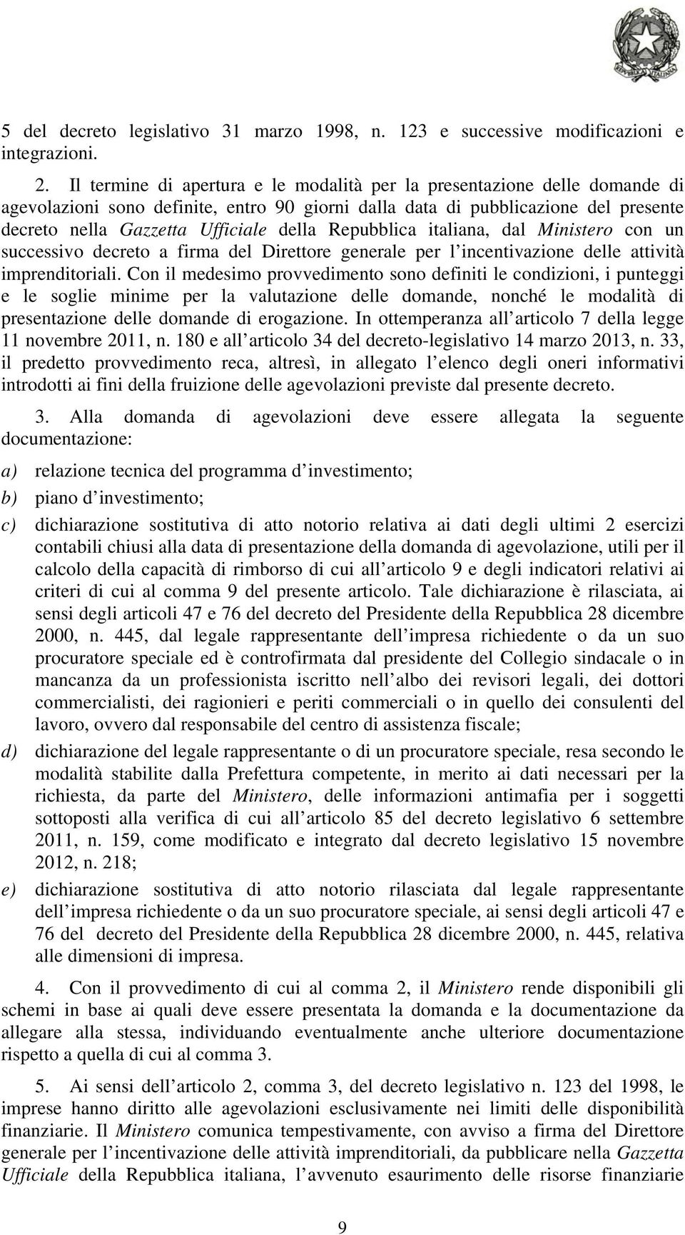 Repubblica italiana, dal Ministero con un successivo decreto a firma del Direttore generale per l incentivazione delle attività imprenditoriali.