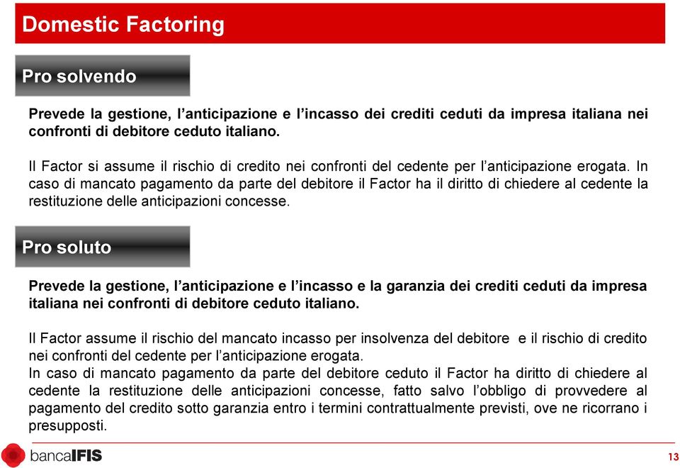 In caso di mancato pagamento da parte del debitore il Factor ha il diritto di chiedere al cedente la restituzione delle anticipazioni concesse.