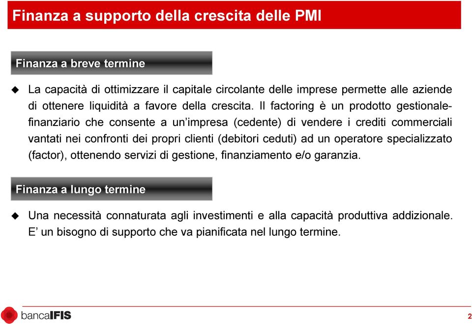 Il factoring è un prodotto gestionalefinanziario che consente a un impresa (cedente) di vendere i crediti commerciali vantati nei confronti dei propri clienti