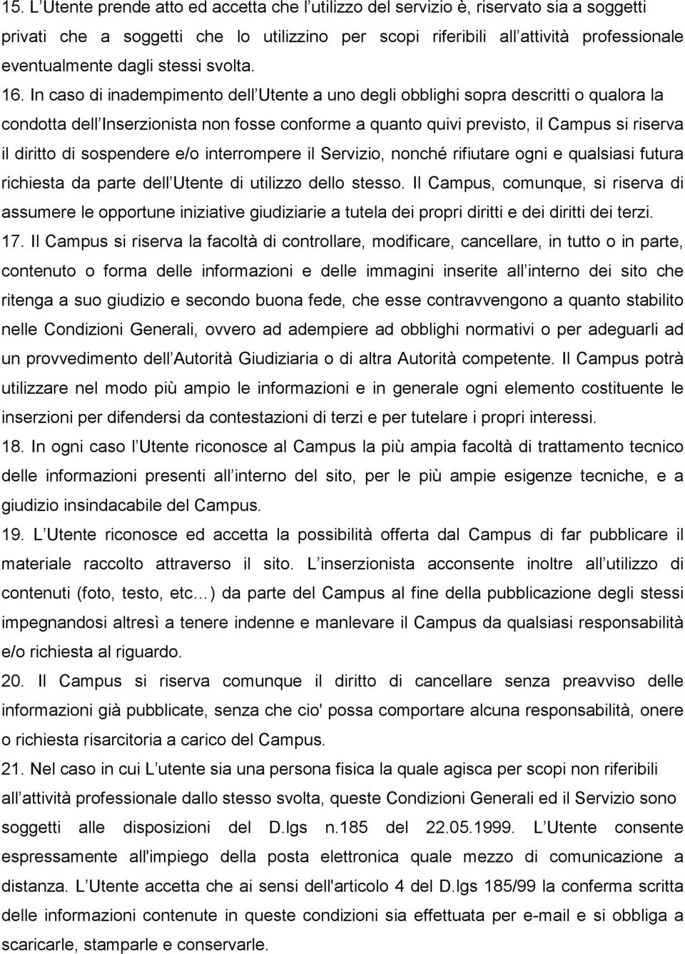 In caso di inadempimento dell Utente a uno degli obblighi sopra descritti o qualora la condotta dell Inserzionista non fosse conforme a quanto quivi previsto, il Campus si riserva il diritto di