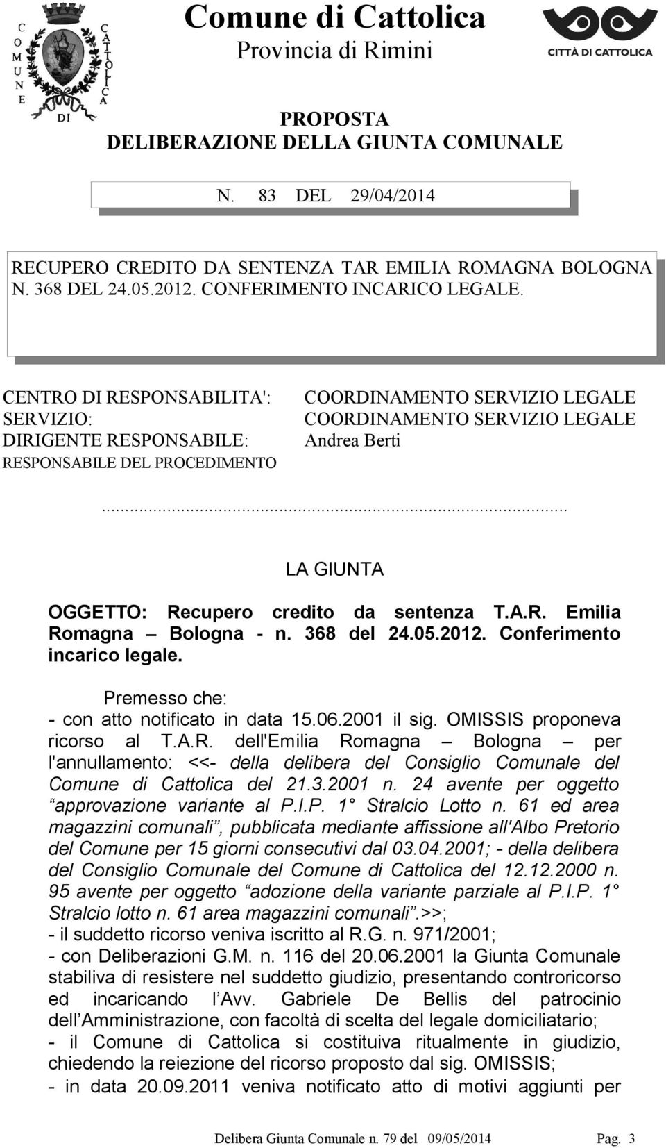 .. LA GIUNTA OGGETTO: Recupero credito da sentenza T.A.R. Emilia Romagna Bologna - n. 368 del 24.05.2012. Conferimento incarico legale. Premesso che: - con atto notificato in data 15.06.2001 il sig.