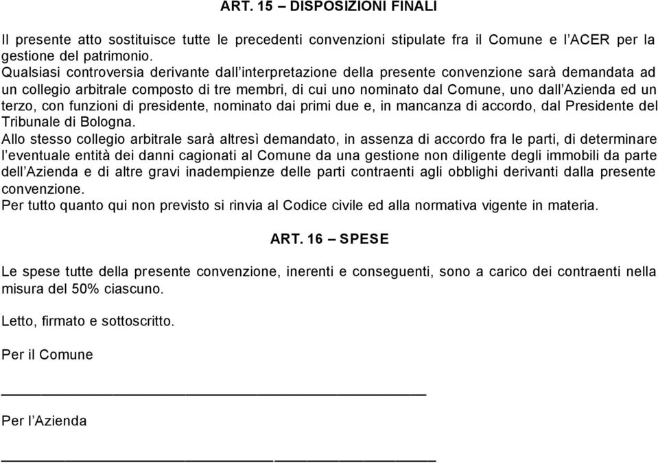 terzo, con funzioni di presidente, nominato dai primi due e, in mancanza di accordo, dal Presidente del Tribunale di Bologna.