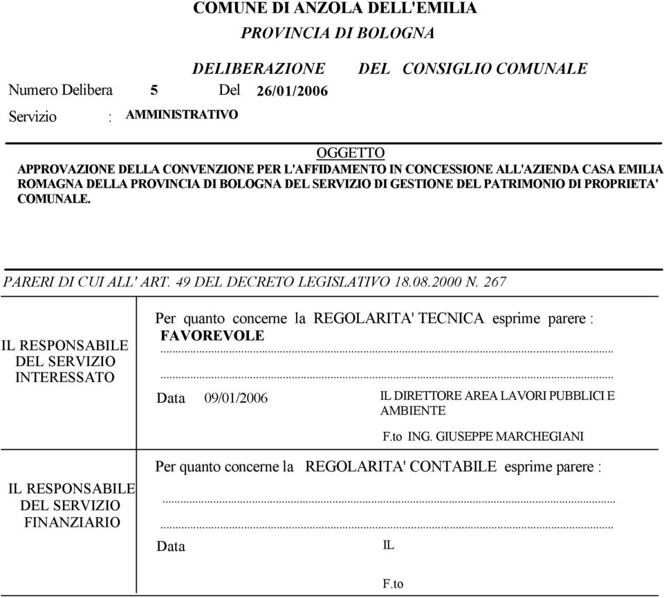 49 DEL DECRETO LEGISLATIVO 18.08.2000 N. 267 IL RESPONSABILE DEL SERVIZIO INTERESSATO Per quanto concerne la REGOLARITA' TECNICA esprime parere : FAVOREVOLE.