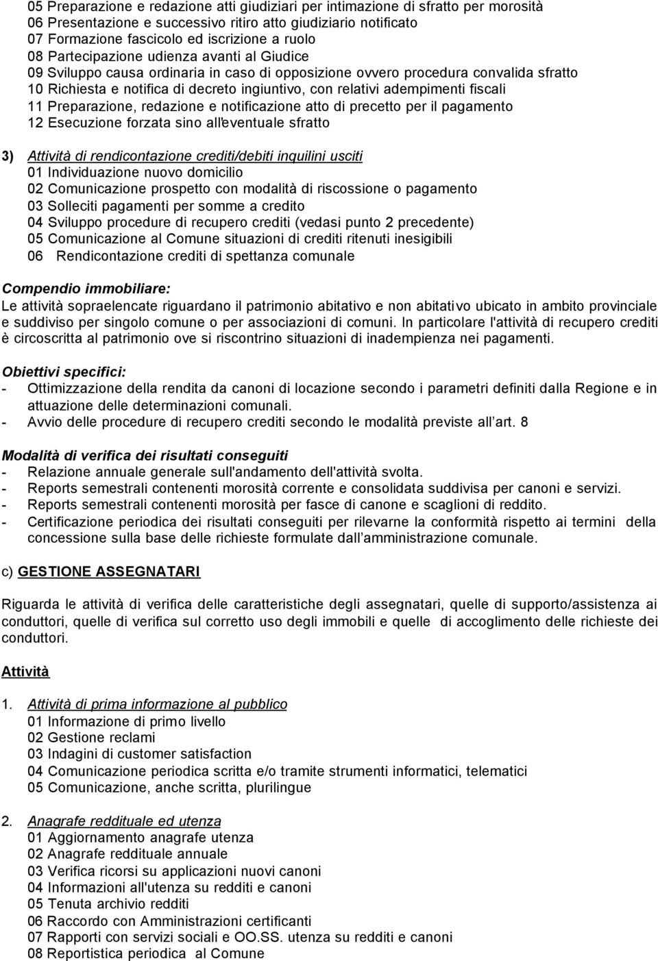 fiscali 11 Preparazione, redazione e notificazione atto di precetto per il pagamento 12 Esecuzione forzata sino all'eventuale sfratto 3) Attività di rendicontazione crediti/debiti inquilini usciti 01