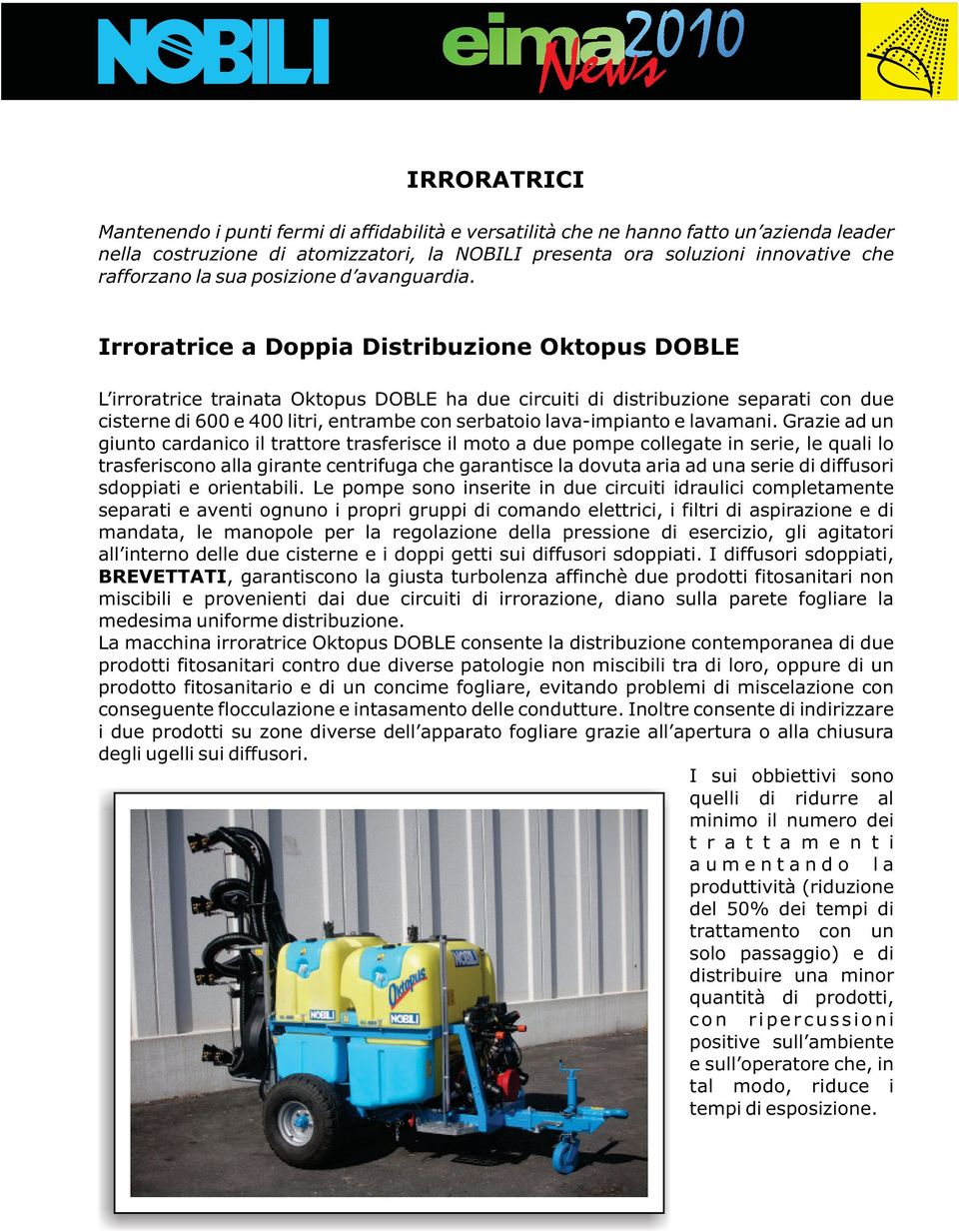 Irroratrice a Doppia Distribuzione Oktopus DOBLE L irroratrice trainata Oktopus DOBLE ha due circuiti di distribuzione separati con due cisterne di 600 e 400 litri, entrambe con serbatoio