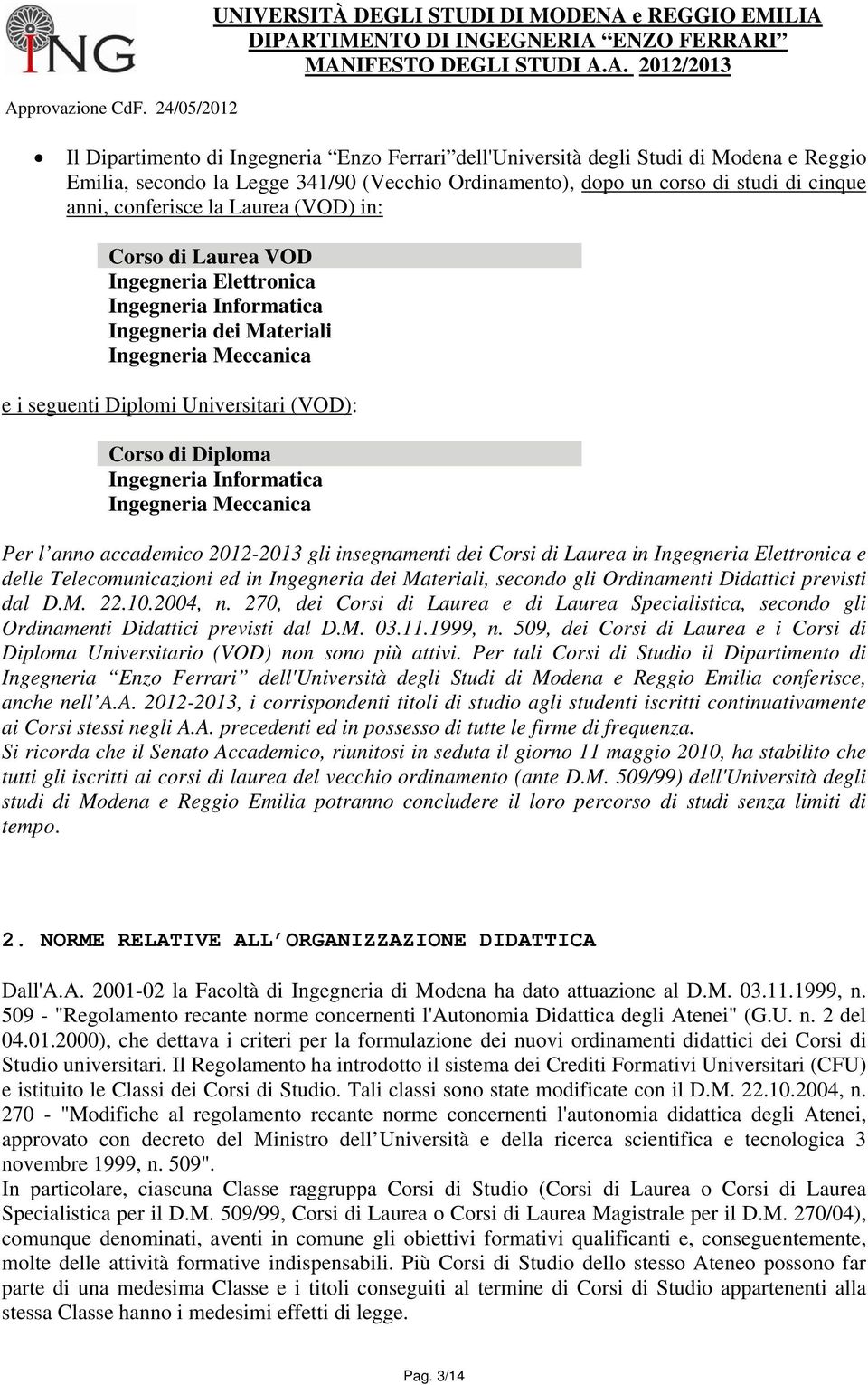 Informatica Ingegneria Meccanica Per l anno accademico 2012-2013 gli insegnamenti dei Corsi di Laurea in Ingegneria Elettronica e delle Telecomunicazioni ed in Ingegneria dei Materiali, secondo gli