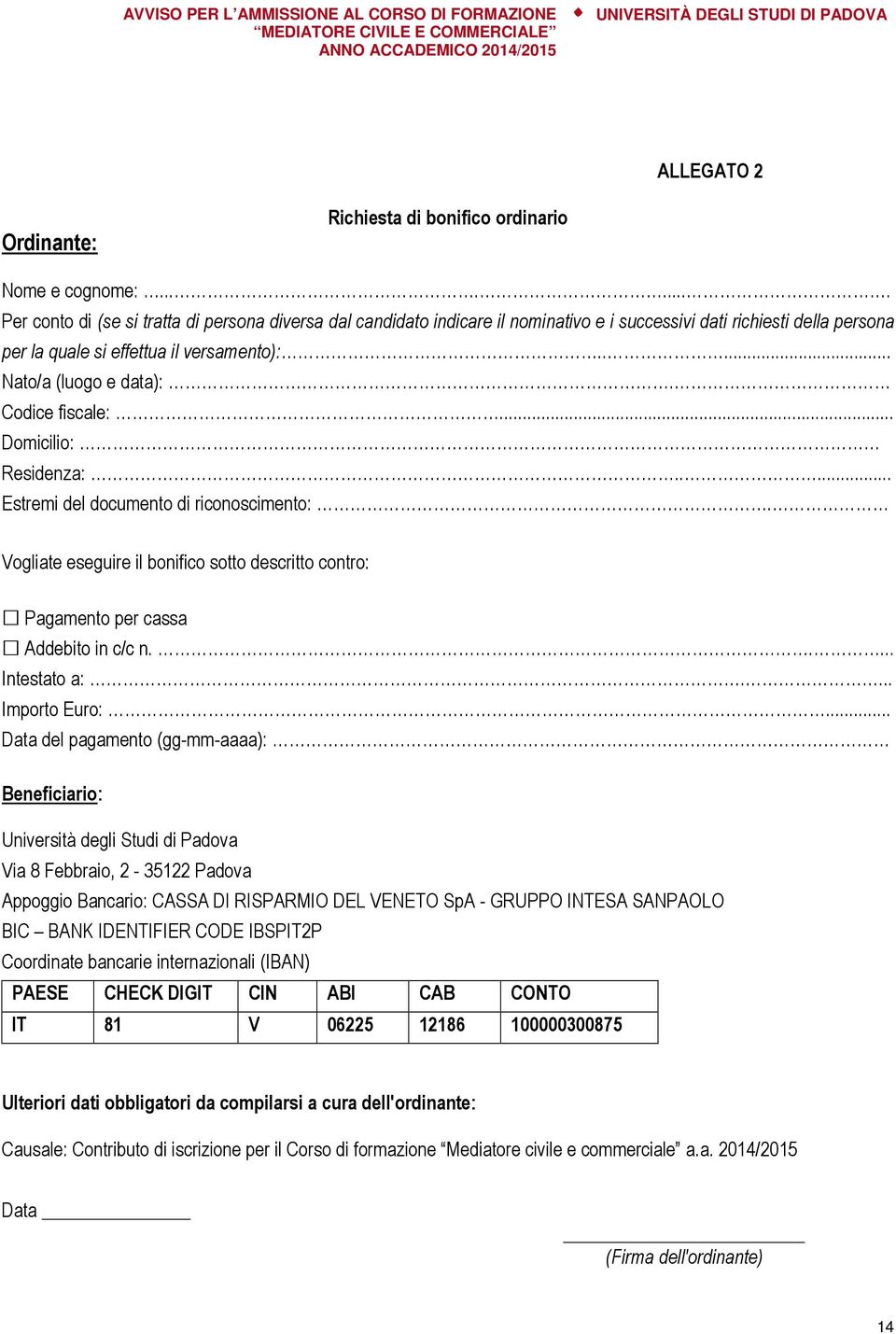 Codice fiscale:... Domicilio: Residenza:..... Estremi del documento di riconoscimento:. Vogliate eseguire il bonifico sotto descritto contro: Pagamento per cassa Addebito in c/c n..... Intestato a:.