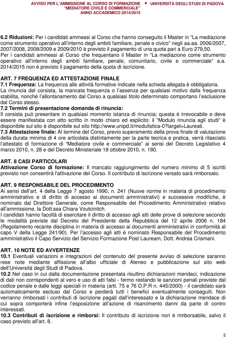 Per i candidati ammessi al Corso che frequentano il Master in La mediazione come strumento operativo all interno degli ambiti familiare, penale, comunitario, civile e commerciale a.a. 2014/2015 non è previsto il pagamento della quota di iscrizione.