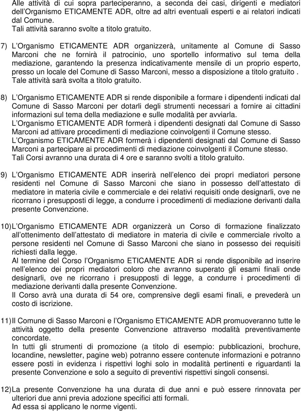 7) L Organismo ETICAMENTE ADR organizzerà, unitamente al Comune di Sasso Marconi che ne fornirà il patrocinio, uno sportello informativo sul tema della mediazione, garantendo la presenza