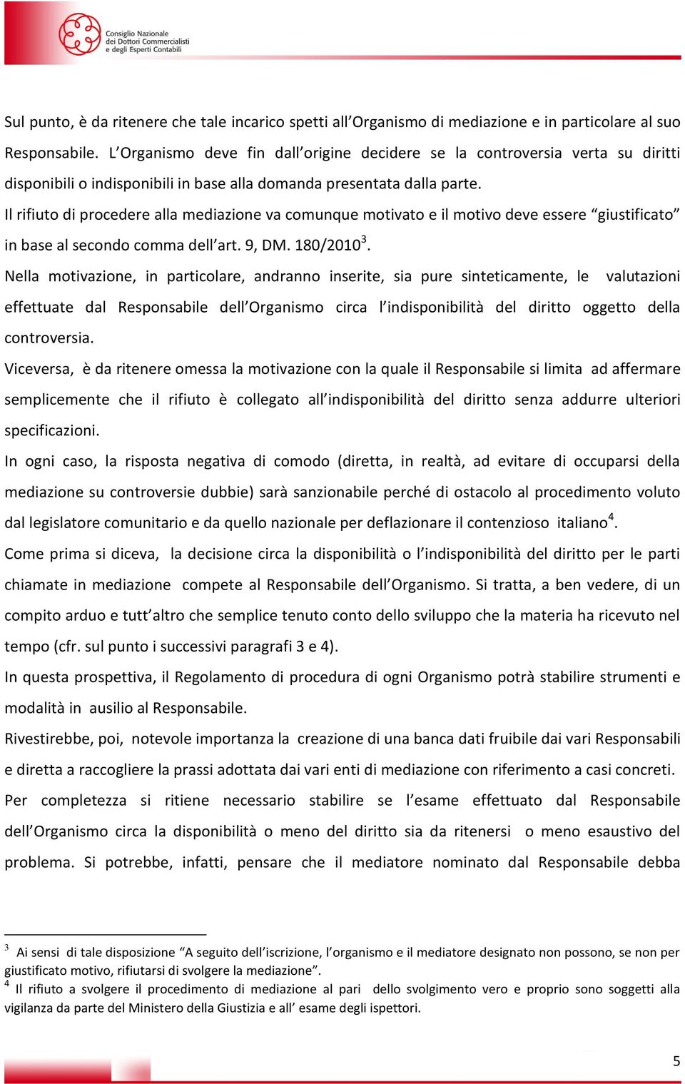 Il rifiuto di procedere alla mediazione va comunque motivato e il motivo deve essere giustificato in base al secondo comma dell art. 9, DM. 180/2010 3.