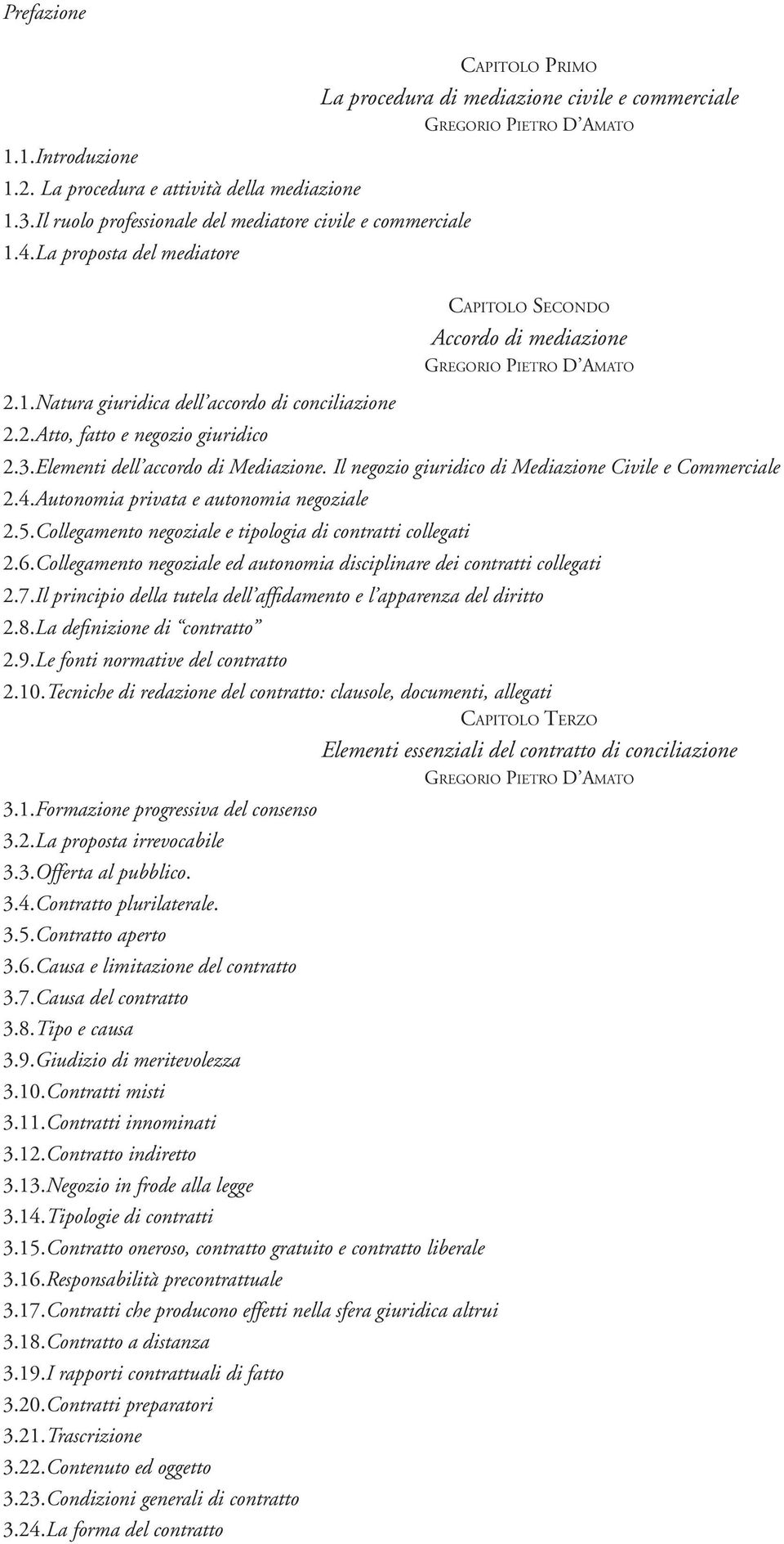 Natura giuridica dell accordo di conciliazione 2.2.Atto, fatto e negozio giuridico 2.3.Elementi dell accordo di Mediazione. Il negozio giuridico di Mediazione Civile e Commerciale 2.4.