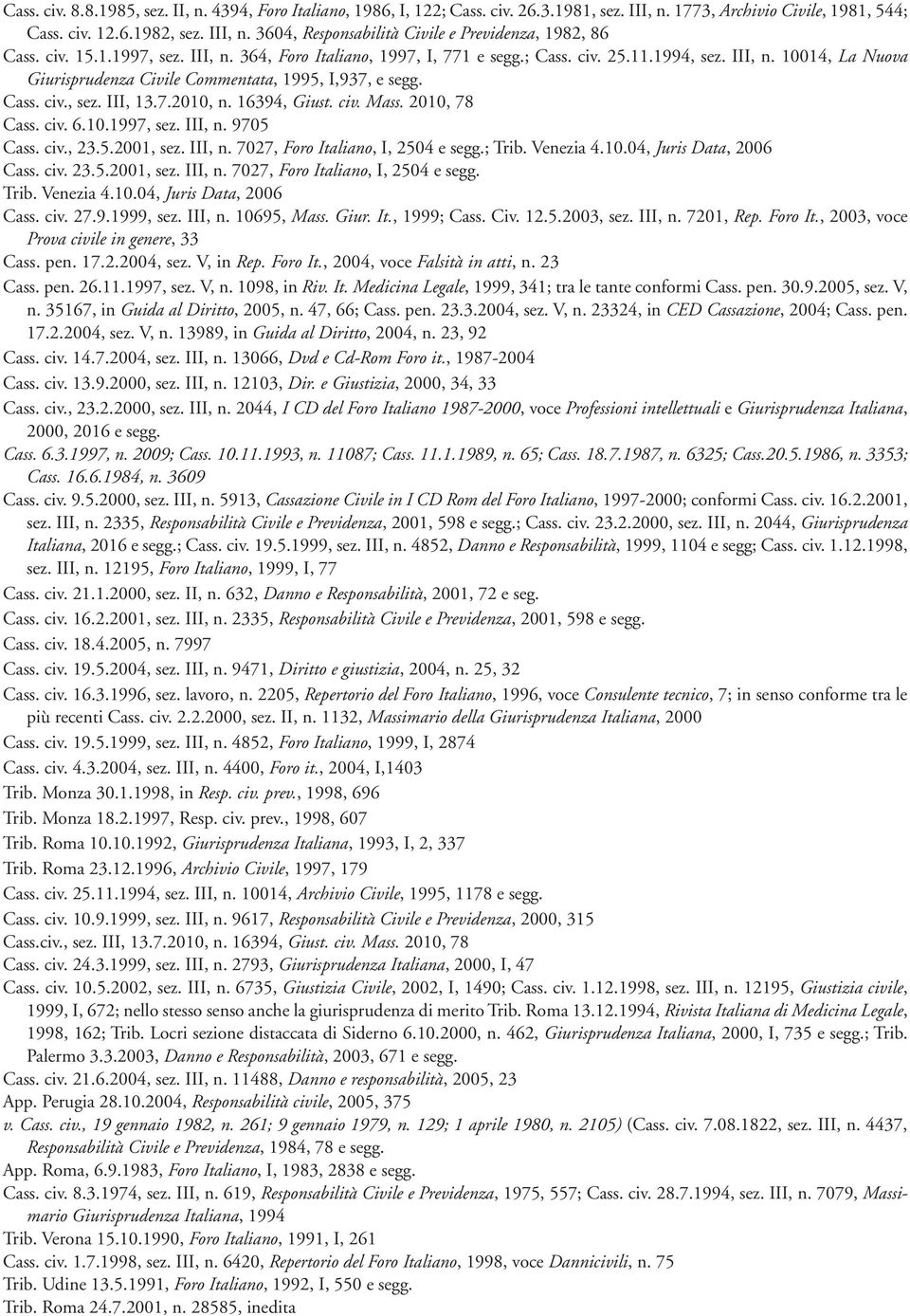 7.2010, n. 16394, Giust. civ. Mass. 2010, 78 Cass. civ. 6.10.1997, sez. III, n. 9705 Cass. civ., 23.5.2001, sez. III, n. 7027, Foro Italiano, I, 2504 e segg.; Trib. Venezia 4.10.04, Juris Data, 2006 Cass.