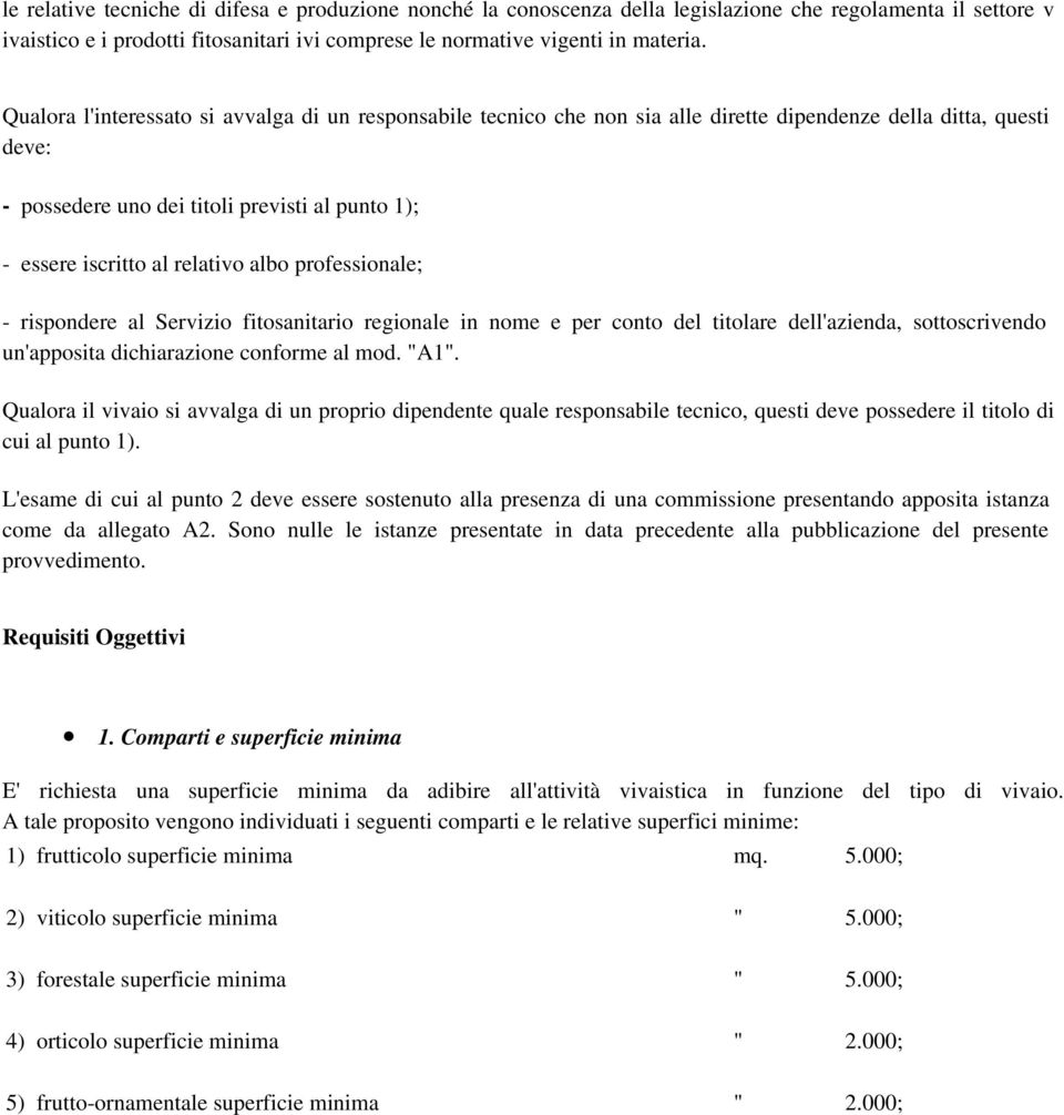 relativo albo professionale; - rispondere al Servizio fitosanitario regionale in nome e per conto del titolare dell'azienda, sottoscrivendo un'apposita dichiarazione conforme al mod. "A1".