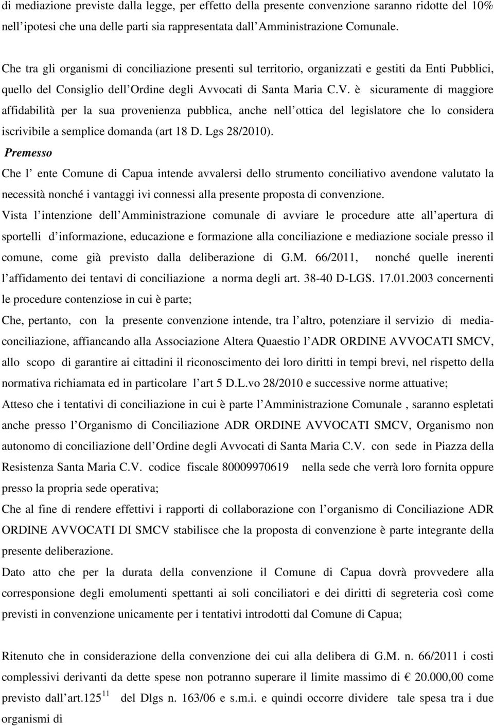 è sicuramente di maggiore affidabilità per la sua provenienza pubblica, anche nell ottica del legislatore che lo considera iscrivibile a semplice domanda (art 18 D. Lgs 28/2010).