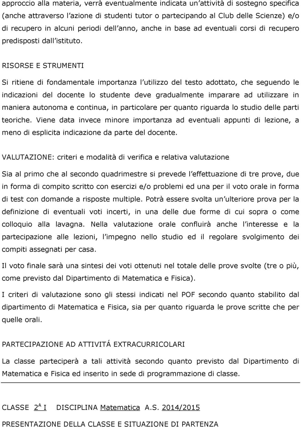 RISORSE E STRUMENTI Si ritiene di fondamentale importanza l utilizzo del testo adottato, che seguendo le indicazioni del docente lo studente deve gradualmente imparare ad utilizzare in maniera