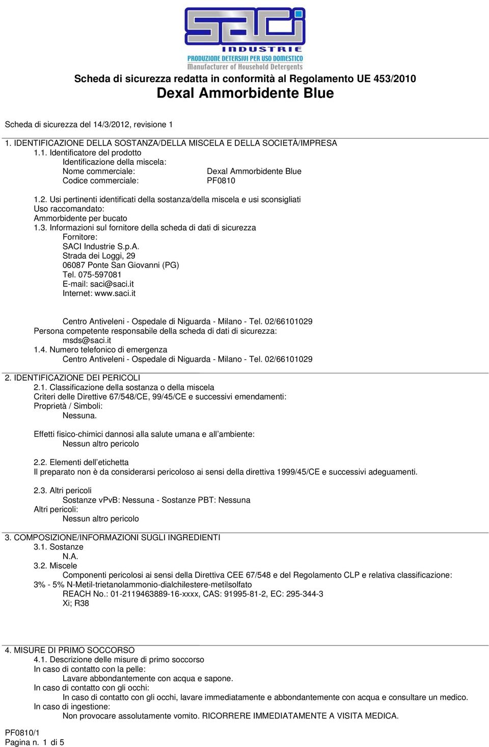 Informazioni sul fornitore della scheda di dati di sicurezza Fornitore: SACI Industrie S.p.A. Strada dei Loggi, 29 06087 Ponte San Giovanni (PG) Tel. 075-597081 E-mail: saci@saci.it Internet: www.