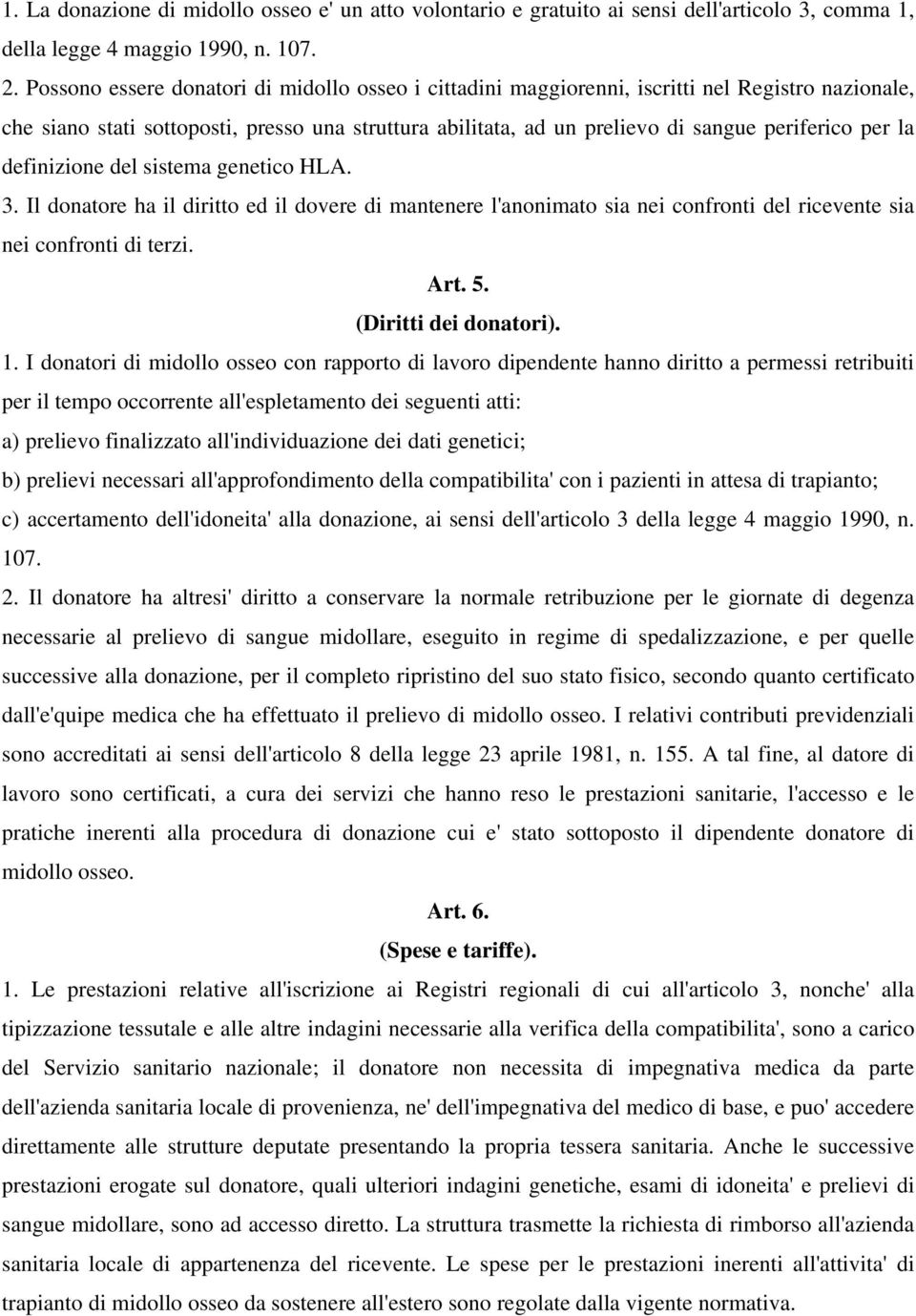 la definizione del sistema genetico HLA. 3. Il donatore ha il diritto ed il dovere di mantenere l'anonimato sia nei confronti del ricevente sia nei confronti di terzi. Art. 5. (Diritti dei donatori).