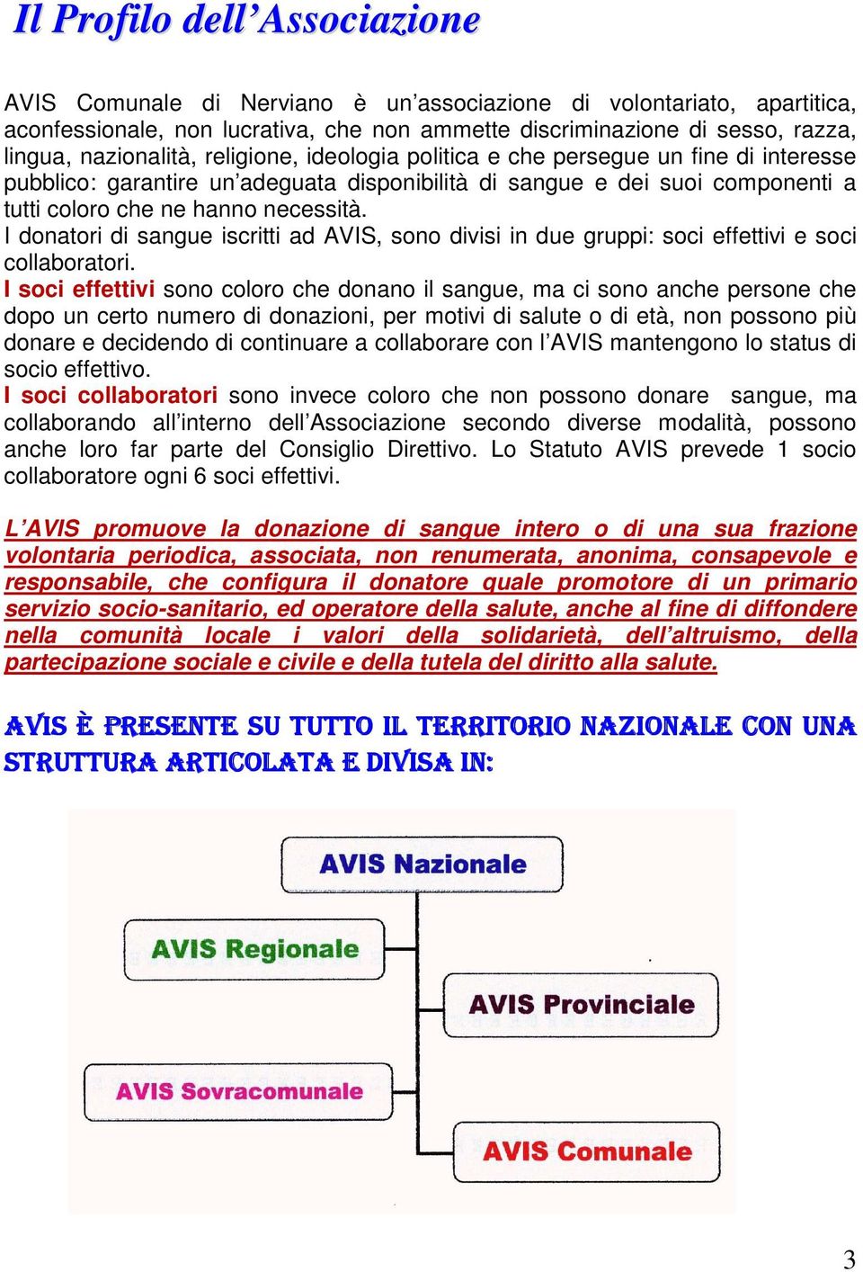 I donatori di sangue iscritti ad AVIS, sono divisi in due gruppi: soci effettivi e soci collaboratori.