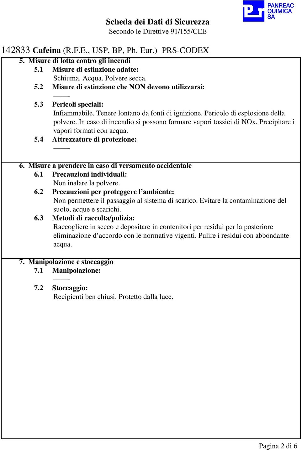 Precipitare i vapori formati con acqua. 5.4 Attrezzature di protezione: 6. Misure a prendere in caso di versamento accidentale 6.1 Precauzioni individuali: Non inalare la polvere. 6.2 Precauzioni per proteggere l ambiente: Non permettere il passaggio al sistema di scarico.