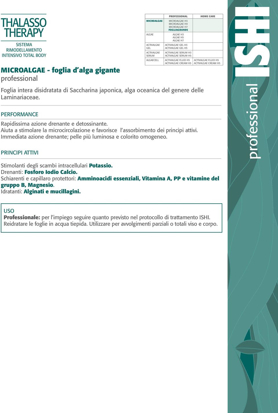 Aiuta a stimolare la microcircolazione e favorisce l assorbimento dei principi attivi. Immediata azione drenante; pelle più luminosa e colorito omogeneo.