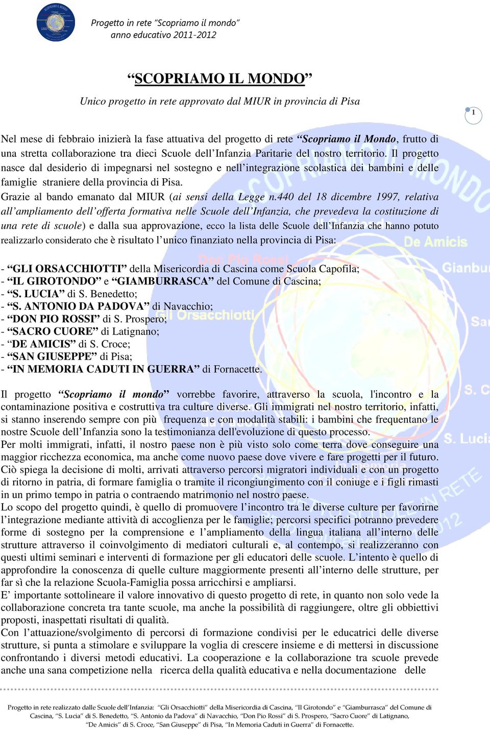 Il progetto nasce dal desiderio di impegnarsi nel sostegno e nell integrazione scolastica dei bambini e delle famiglie straniere della provincia di Pisa.