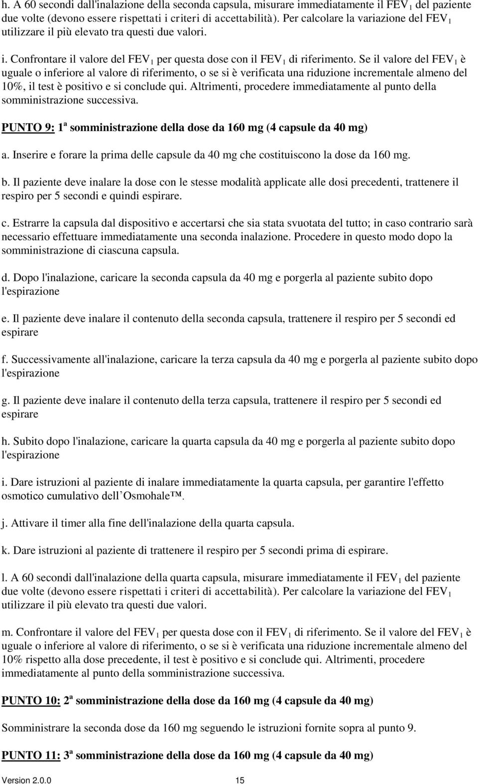 Se il valore del FEV 1 è uguale o inferiore al valore di riferimento, o se si è verificata una riduzione incrementale almeno del 10%, il test è positivo e si conclude qui.