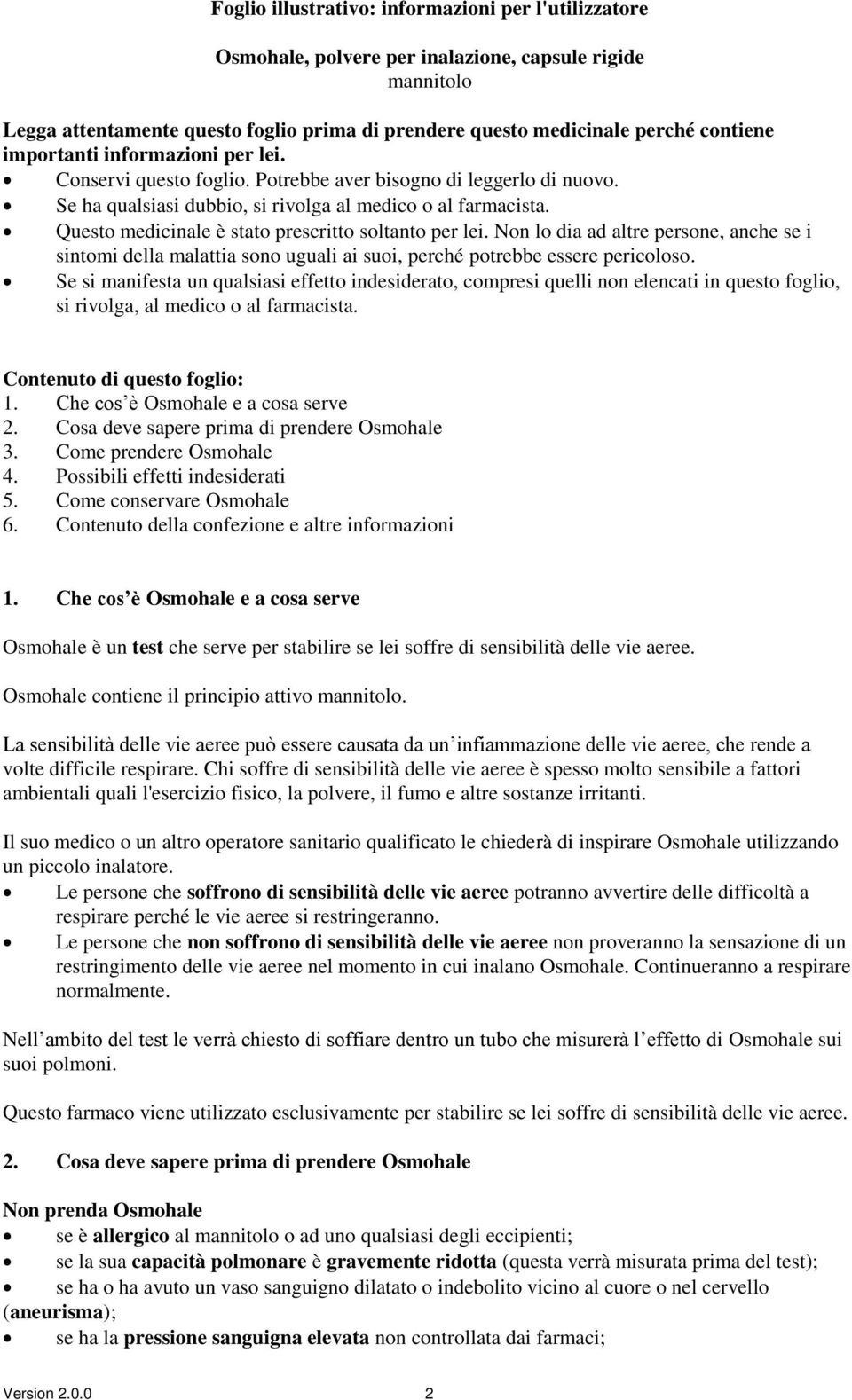 Questo medicinale è stato prescritto soltanto per lei. Non lo dia ad altre persone, anche se i sintomi della malattia sono uguali ai suoi, perché potrebbe essere pericoloso.