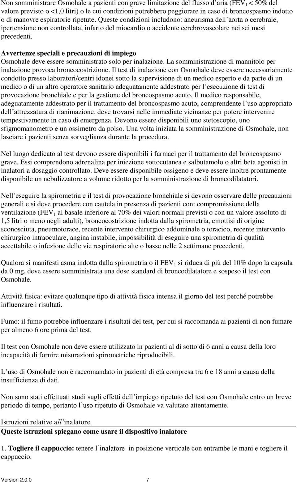 Queste condizioni includono: aneurisma dell aorta o cerebrale, ipertensione non controllata, infarto del miocardio o accidente cerebrovascolare nei sei mesi precedenti.