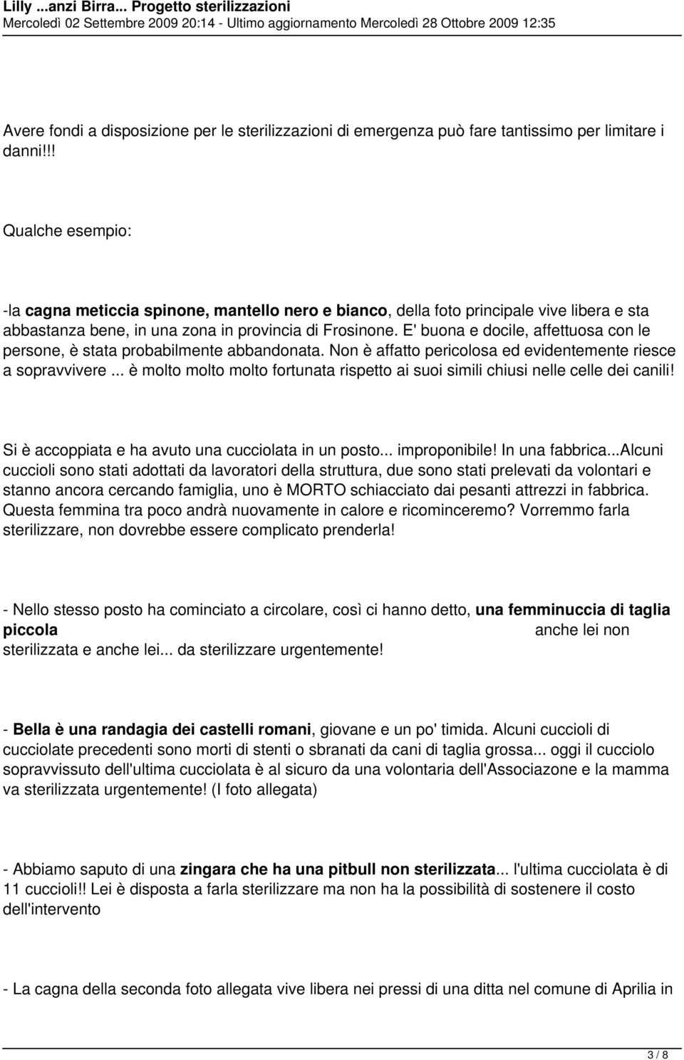 E' buona e docile, affettuosa con le persone, è stata probabilmente abbandonata. Non è affatto pericolosa ed evidentemente riesce a sopravvivere.